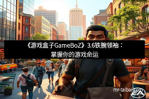 《游戏盒子GameBoZ》3.6铁腕领袖：掌握你的游戏命运